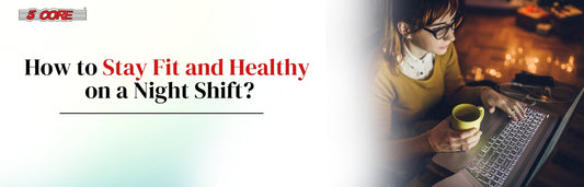 How to Stay Fit and Healthy on a Night Shift?